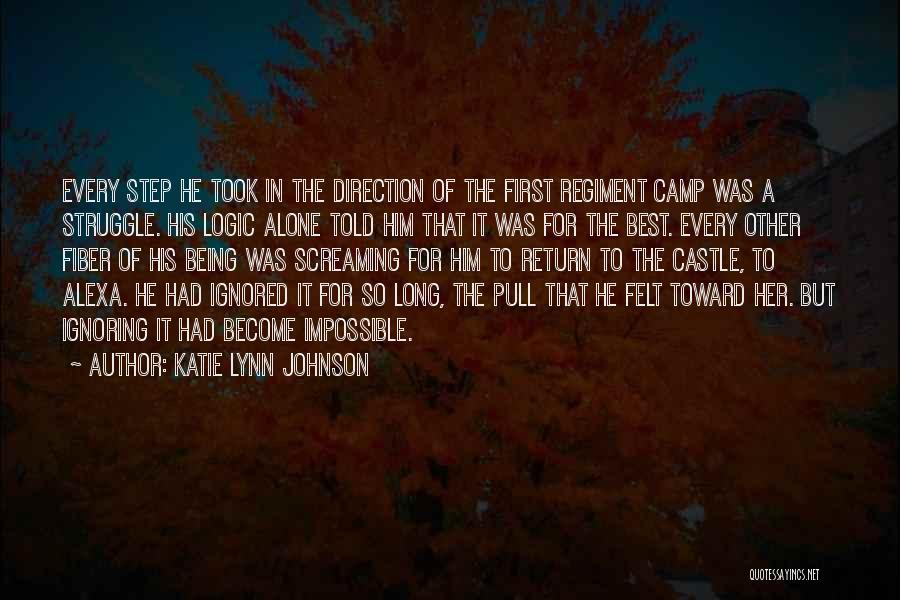 Katie Lynn Johnson Quotes: Every Step He Took In The Direction Of The First Regiment Camp Was A Struggle. His Logic Alone Told Him