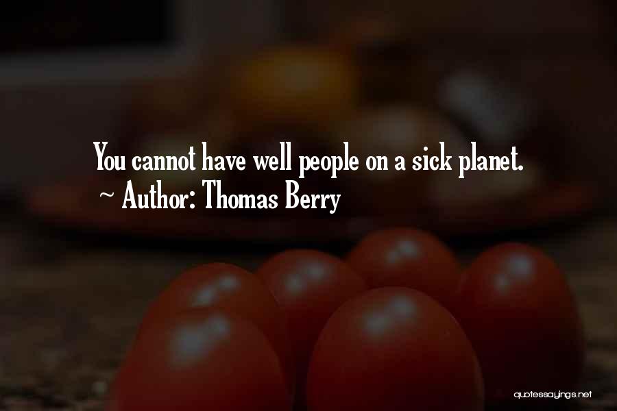 Thomas Berry Quotes: You Cannot Have Well People On A Sick Planet.