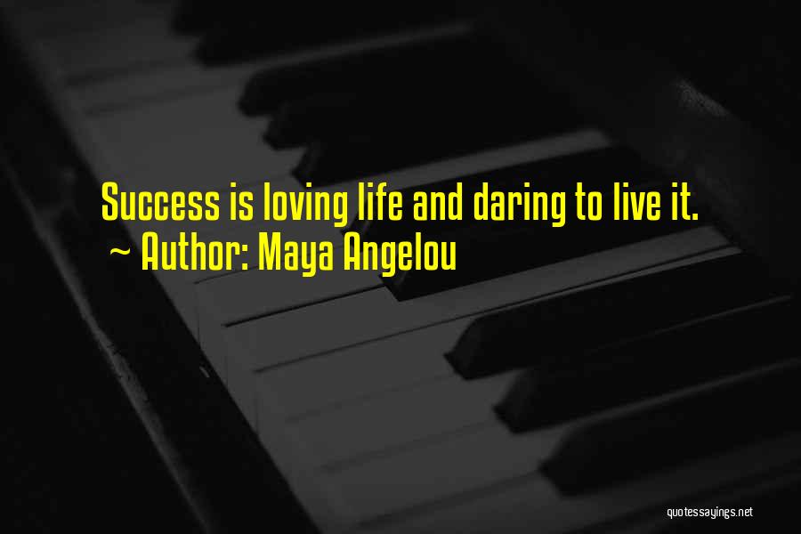 Maya Angelou Quotes: Success Is Loving Life And Daring To Live It.