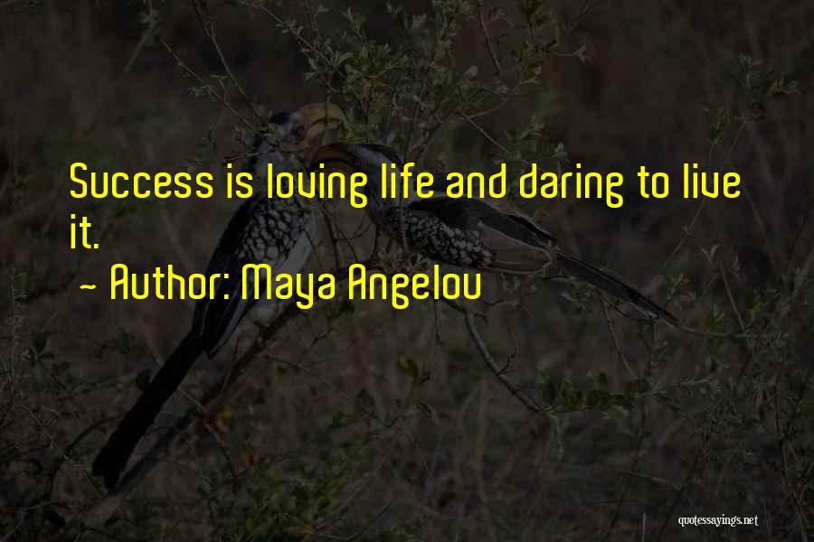 Maya Angelou Quotes: Success Is Loving Life And Daring To Live It.