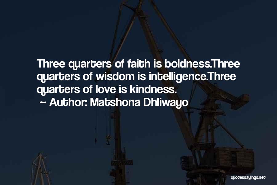 Matshona Dhliwayo Quotes: Three Quarters Of Faith Is Boldness.three Quarters Of Wisdom Is Intelligence.three Quarters Of Love Is Kindness.