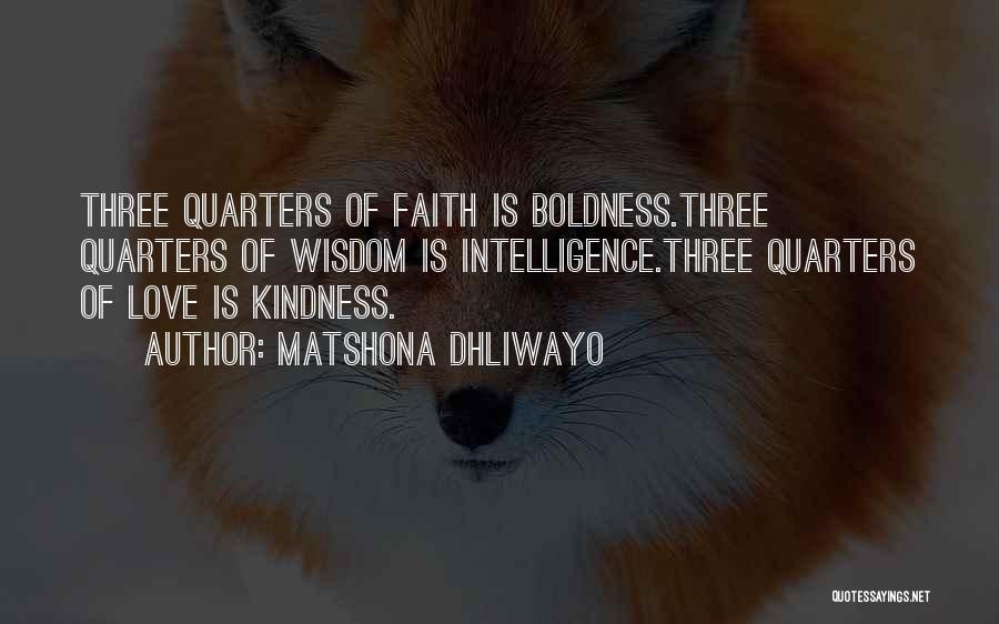 Matshona Dhliwayo Quotes: Three Quarters Of Faith Is Boldness.three Quarters Of Wisdom Is Intelligence.three Quarters Of Love Is Kindness.