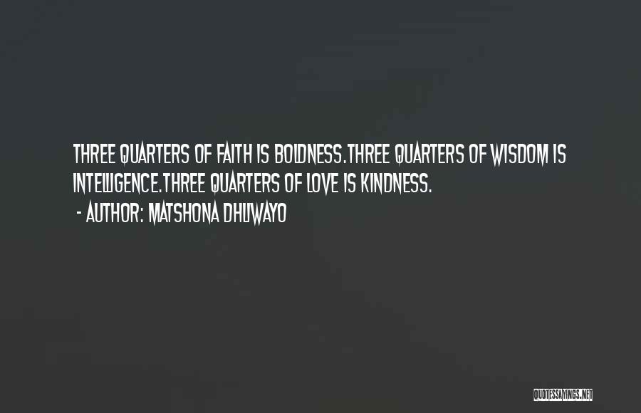 Matshona Dhliwayo Quotes: Three Quarters Of Faith Is Boldness.three Quarters Of Wisdom Is Intelligence.three Quarters Of Love Is Kindness.