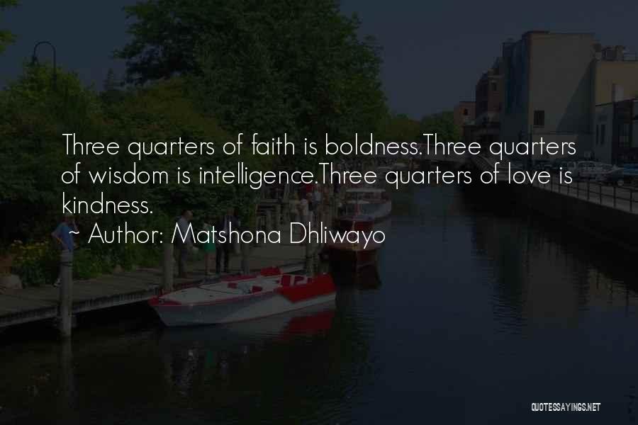 Matshona Dhliwayo Quotes: Three Quarters Of Faith Is Boldness.three Quarters Of Wisdom Is Intelligence.three Quarters Of Love Is Kindness.