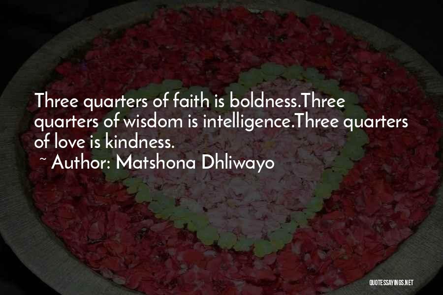 Matshona Dhliwayo Quotes: Three Quarters Of Faith Is Boldness.three Quarters Of Wisdom Is Intelligence.three Quarters Of Love Is Kindness.