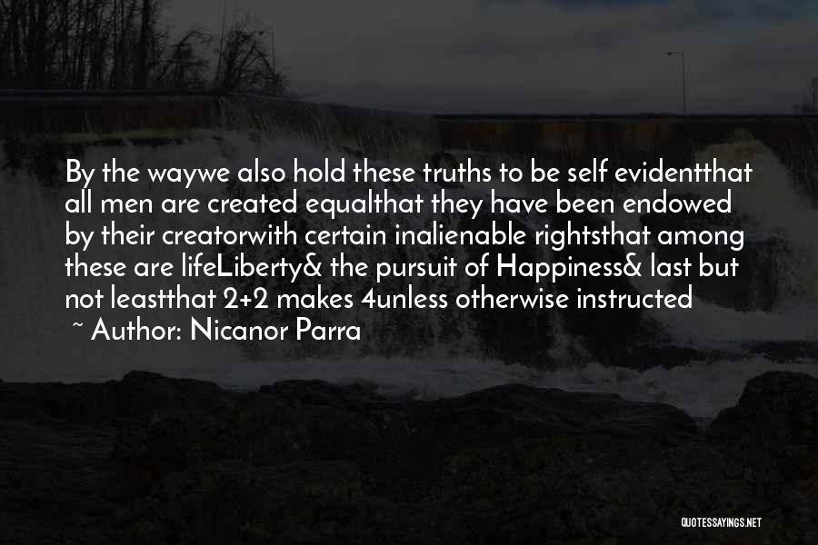 Nicanor Parra Quotes: By The Waywe Also Hold These Truths To Be Self Evidentthat All Men Are Created Equalthat They Have Been Endowed