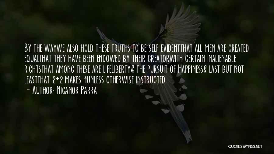 Nicanor Parra Quotes: By The Waywe Also Hold These Truths To Be Self Evidentthat All Men Are Created Equalthat They Have Been Endowed