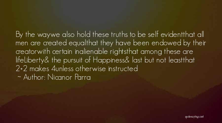 Nicanor Parra Quotes: By The Waywe Also Hold These Truths To Be Self Evidentthat All Men Are Created Equalthat They Have Been Endowed