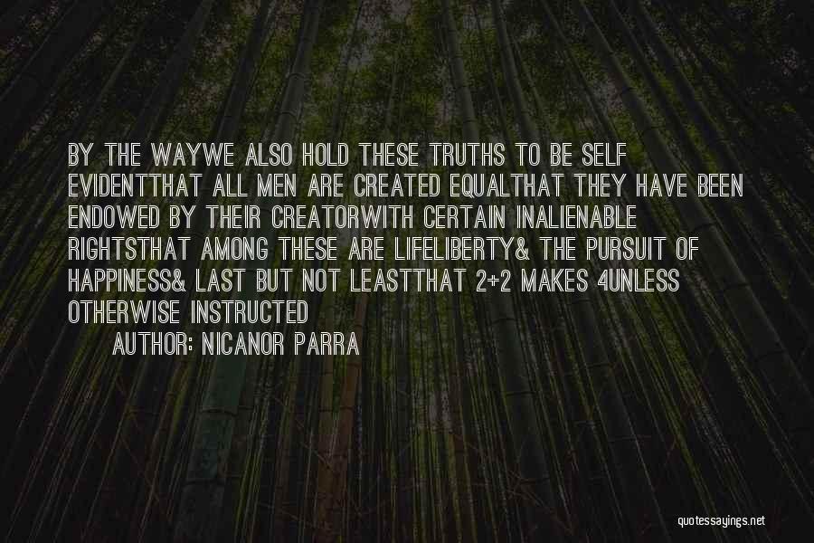 Nicanor Parra Quotes: By The Waywe Also Hold These Truths To Be Self Evidentthat All Men Are Created Equalthat They Have Been Endowed