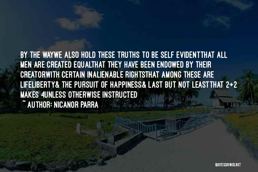 Nicanor Parra Quotes: By The Waywe Also Hold These Truths To Be Self Evidentthat All Men Are Created Equalthat They Have Been Endowed