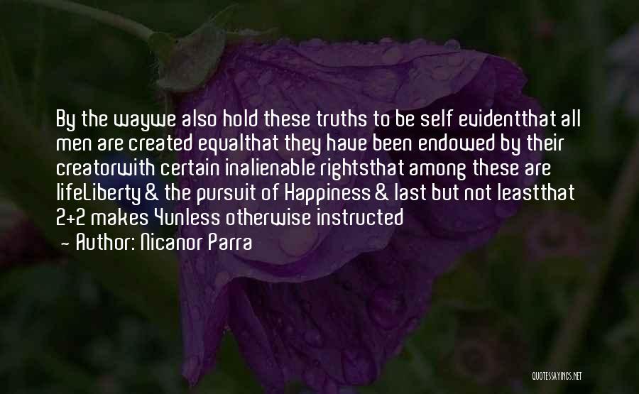 Nicanor Parra Quotes: By The Waywe Also Hold These Truths To Be Self Evidentthat All Men Are Created Equalthat They Have Been Endowed