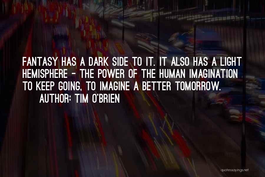 Tim O'Brien Quotes: Fantasy Has A Dark Side To It. It Also Has A Light Hemisphere - The Power Of The Human Imagination