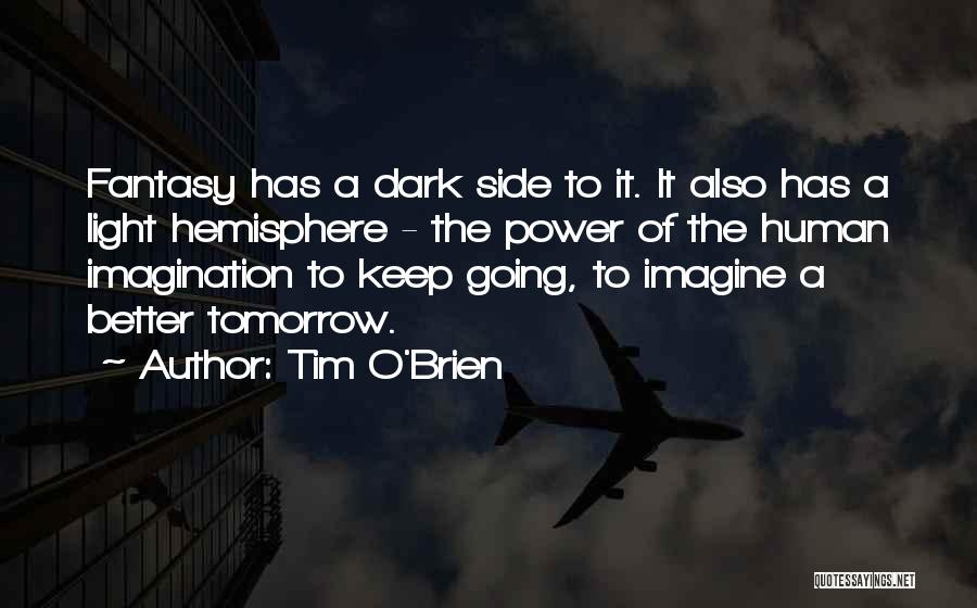 Tim O'Brien Quotes: Fantasy Has A Dark Side To It. It Also Has A Light Hemisphere - The Power Of The Human Imagination