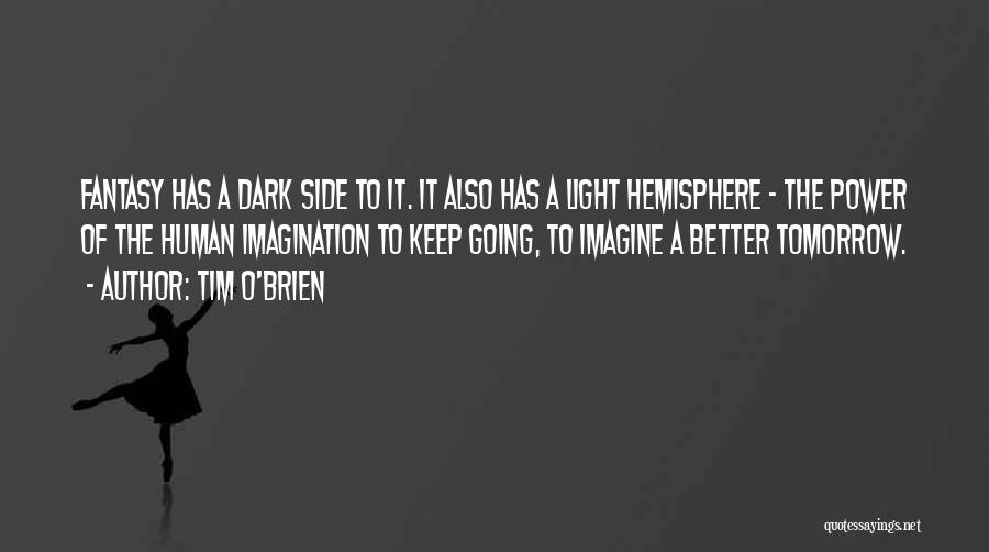 Tim O'Brien Quotes: Fantasy Has A Dark Side To It. It Also Has A Light Hemisphere - The Power Of The Human Imagination