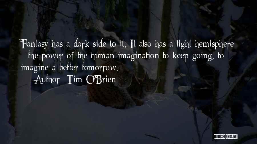 Tim O'Brien Quotes: Fantasy Has A Dark Side To It. It Also Has A Light Hemisphere - The Power Of The Human Imagination