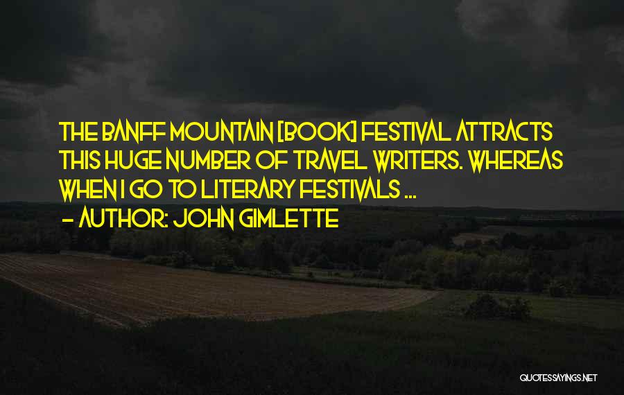 John Gimlette Quotes: The Banff Mountain [book] Festival Attracts This Huge Number Of Travel Writers. Whereas When I Go To Literary Festivals ...
