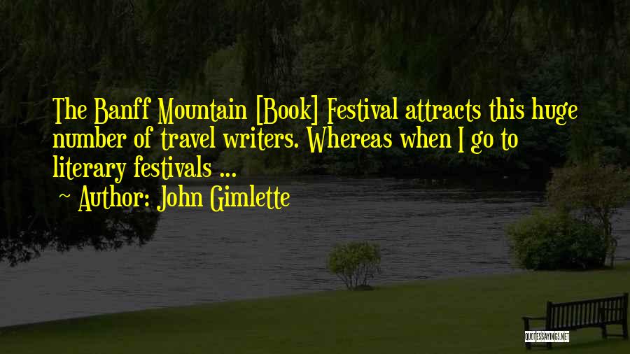 John Gimlette Quotes: The Banff Mountain [book] Festival Attracts This Huge Number Of Travel Writers. Whereas When I Go To Literary Festivals ...
