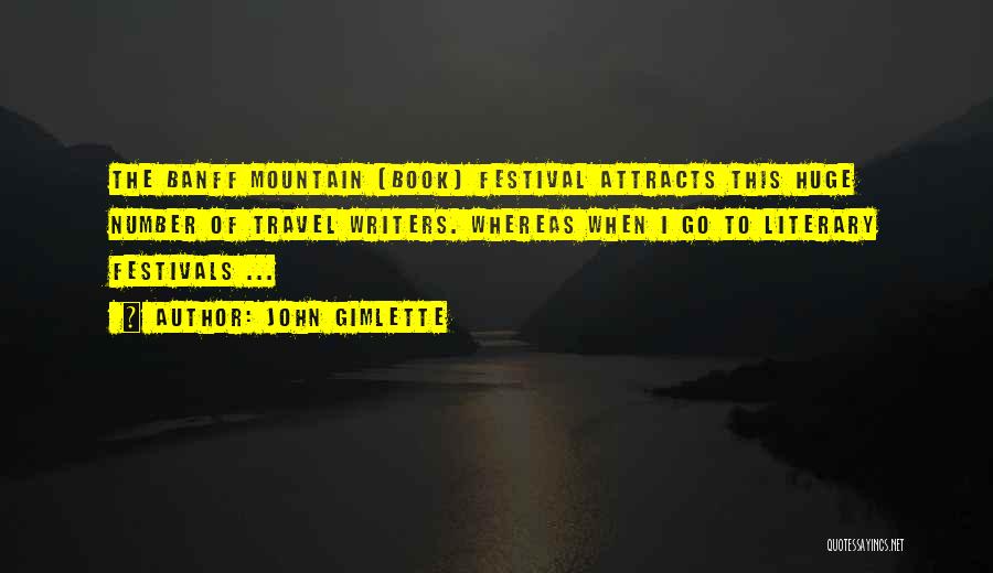 John Gimlette Quotes: The Banff Mountain [book] Festival Attracts This Huge Number Of Travel Writers. Whereas When I Go To Literary Festivals ...