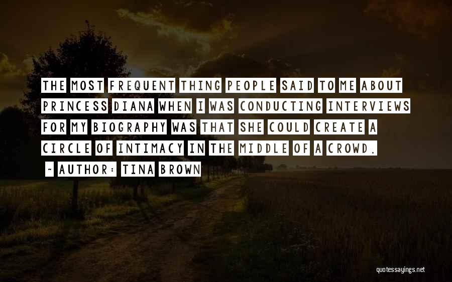 Tina Brown Quotes: The Most Frequent Thing People Said To Me About Princess Diana When I Was Conducting Interviews For My Biography Was