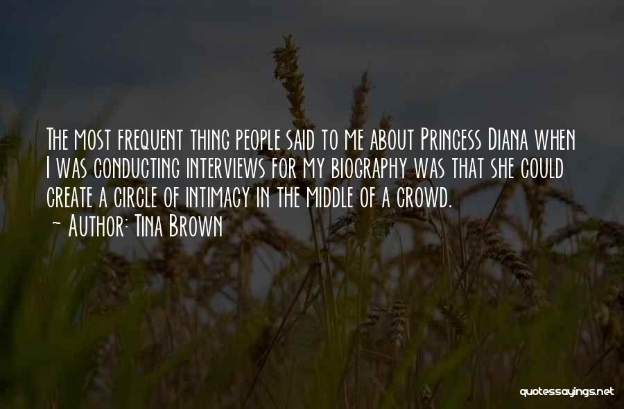 Tina Brown Quotes: The Most Frequent Thing People Said To Me About Princess Diana When I Was Conducting Interviews For My Biography Was