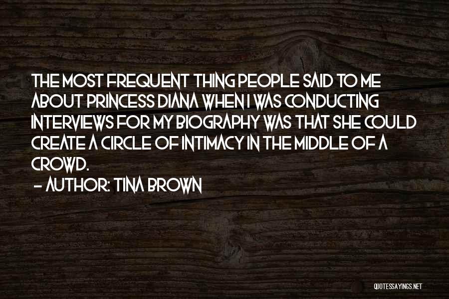 Tina Brown Quotes: The Most Frequent Thing People Said To Me About Princess Diana When I Was Conducting Interviews For My Biography Was