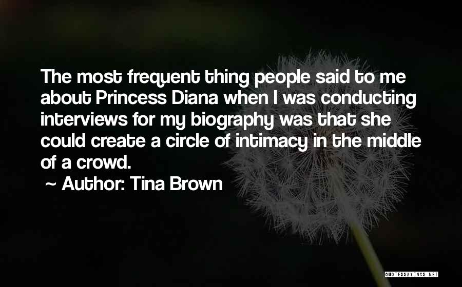 Tina Brown Quotes: The Most Frequent Thing People Said To Me About Princess Diana When I Was Conducting Interviews For My Biography Was