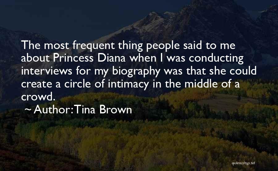 Tina Brown Quotes: The Most Frequent Thing People Said To Me About Princess Diana When I Was Conducting Interviews For My Biography Was