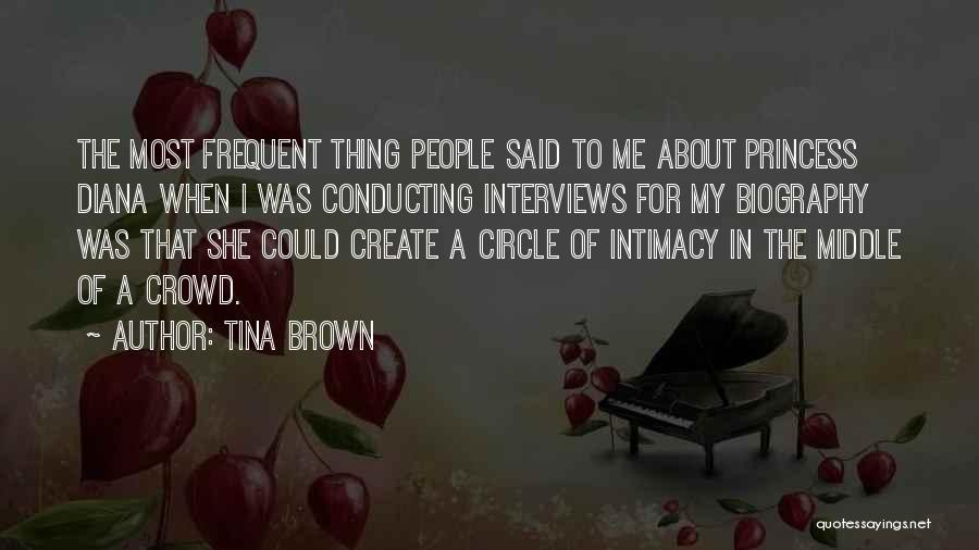 Tina Brown Quotes: The Most Frequent Thing People Said To Me About Princess Diana When I Was Conducting Interviews For My Biography Was