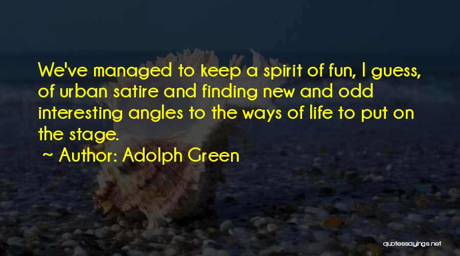 Adolph Green Quotes: We've Managed To Keep A Spirit Of Fun, I Guess, Of Urban Satire And Finding New And Odd Interesting Angles