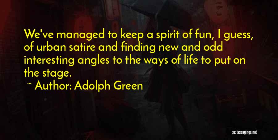 Adolph Green Quotes: We've Managed To Keep A Spirit Of Fun, I Guess, Of Urban Satire And Finding New And Odd Interesting Angles