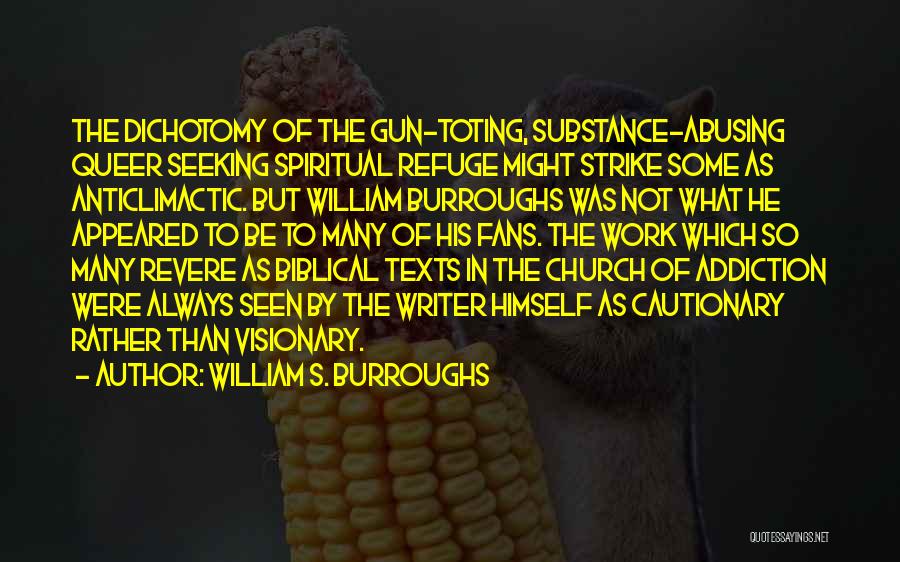 William S. Burroughs Quotes: The Dichotomy Of The Gun-toting, Substance-abusing Queer Seeking Spiritual Refuge Might Strike Some As Anticlimactic. But William Burroughs Was Not