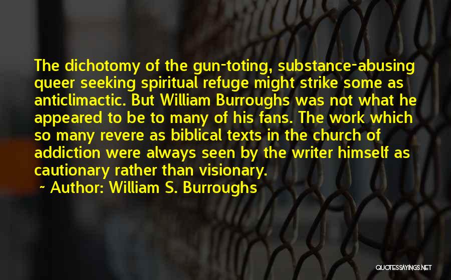 William S. Burroughs Quotes: The Dichotomy Of The Gun-toting, Substance-abusing Queer Seeking Spiritual Refuge Might Strike Some As Anticlimactic. But William Burroughs Was Not