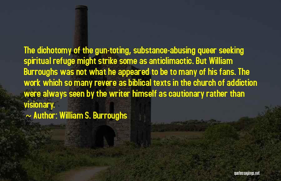 William S. Burroughs Quotes: The Dichotomy Of The Gun-toting, Substance-abusing Queer Seeking Spiritual Refuge Might Strike Some As Anticlimactic. But William Burroughs Was Not
