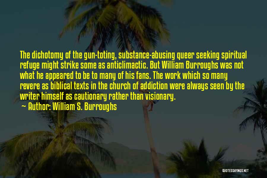 William S. Burroughs Quotes: The Dichotomy Of The Gun-toting, Substance-abusing Queer Seeking Spiritual Refuge Might Strike Some As Anticlimactic. But William Burroughs Was Not