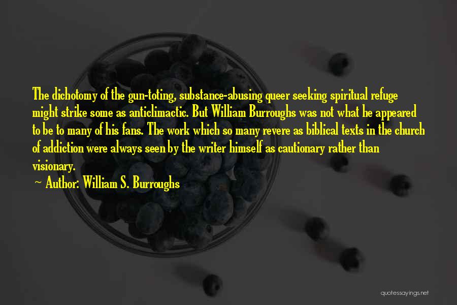 William S. Burroughs Quotes: The Dichotomy Of The Gun-toting, Substance-abusing Queer Seeking Spiritual Refuge Might Strike Some As Anticlimactic. But William Burroughs Was Not