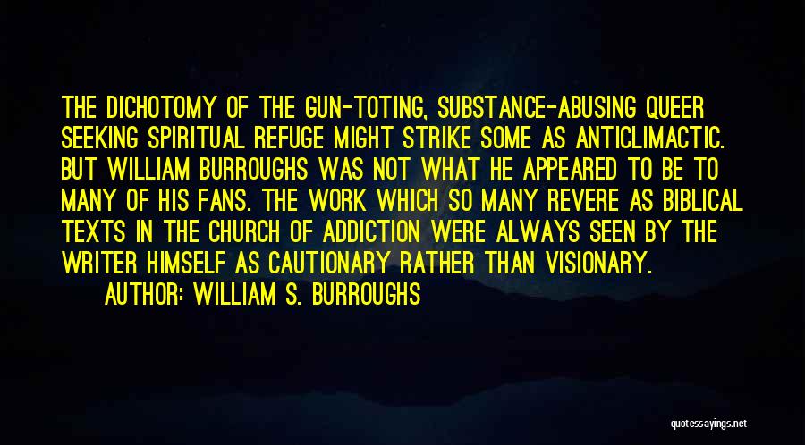 William S. Burroughs Quotes: The Dichotomy Of The Gun-toting, Substance-abusing Queer Seeking Spiritual Refuge Might Strike Some As Anticlimactic. But William Burroughs Was Not