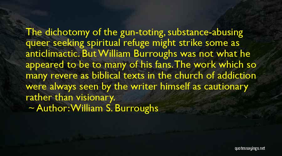 William S. Burroughs Quotes: The Dichotomy Of The Gun-toting, Substance-abusing Queer Seeking Spiritual Refuge Might Strike Some As Anticlimactic. But William Burroughs Was Not