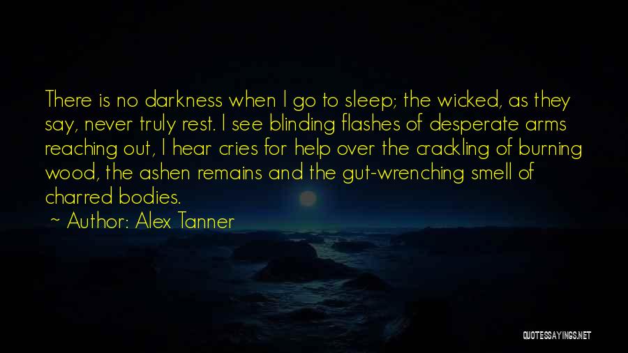 Alex Tanner Quotes: There Is No Darkness When I Go To Sleep; The Wicked, As They Say, Never Truly Rest. I See Blinding