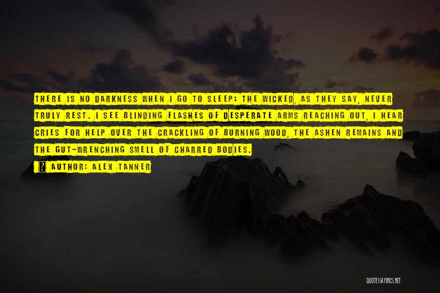 Alex Tanner Quotes: There Is No Darkness When I Go To Sleep; The Wicked, As They Say, Never Truly Rest. I See Blinding