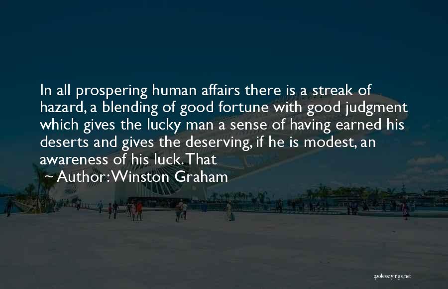 Winston Graham Quotes: In All Prospering Human Affairs There Is A Streak Of Hazard, A Blending Of Good Fortune With Good Judgment Which