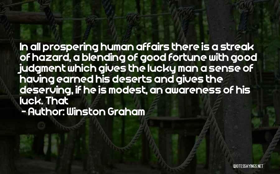 Winston Graham Quotes: In All Prospering Human Affairs There Is A Streak Of Hazard, A Blending Of Good Fortune With Good Judgment Which