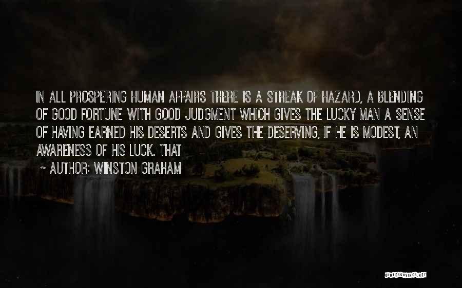 Winston Graham Quotes: In All Prospering Human Affairs There Is A Streak Of Hazard, A Blending Of Good Fortune With Good Judgment Which