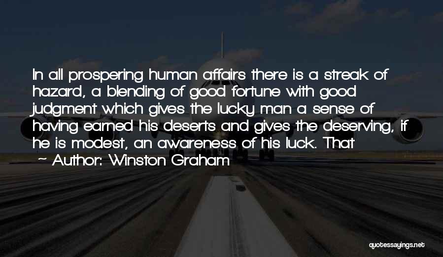 Winston Graham Quotes: In All Prospering Human Affairs There Is A Streak Of Hazard, A Blending Of Good Fortune With Good Judgment Which