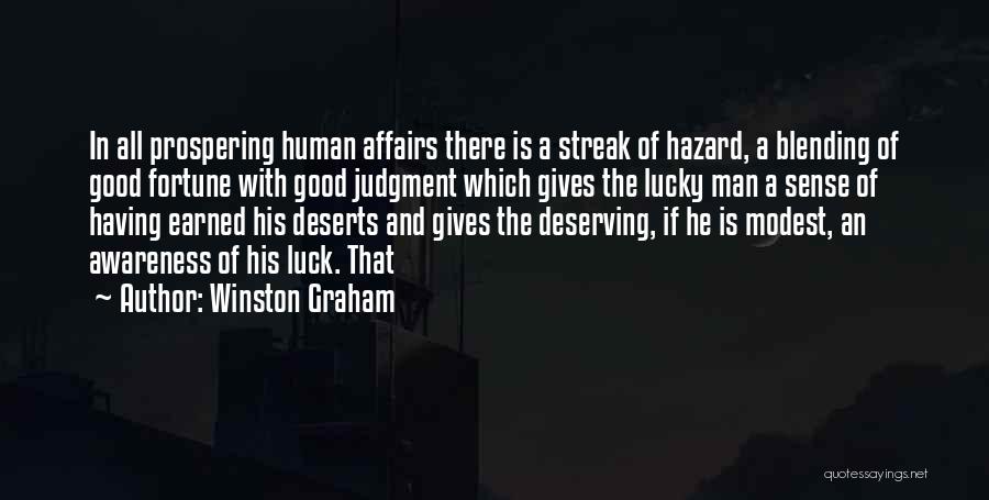 Winston Graham Quotes: In All Prospering Human Affairs There Is A Streak Of Hazard, A Blending Of Good Fortune With Good Judgment Which