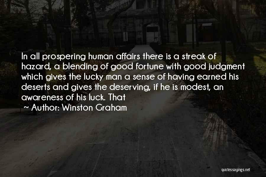 Winston Graham Quotes: In All Prospering Human Affairs There Is A Streak Of Hazard, A Blending Of Good Fortune With Good Judgment Which