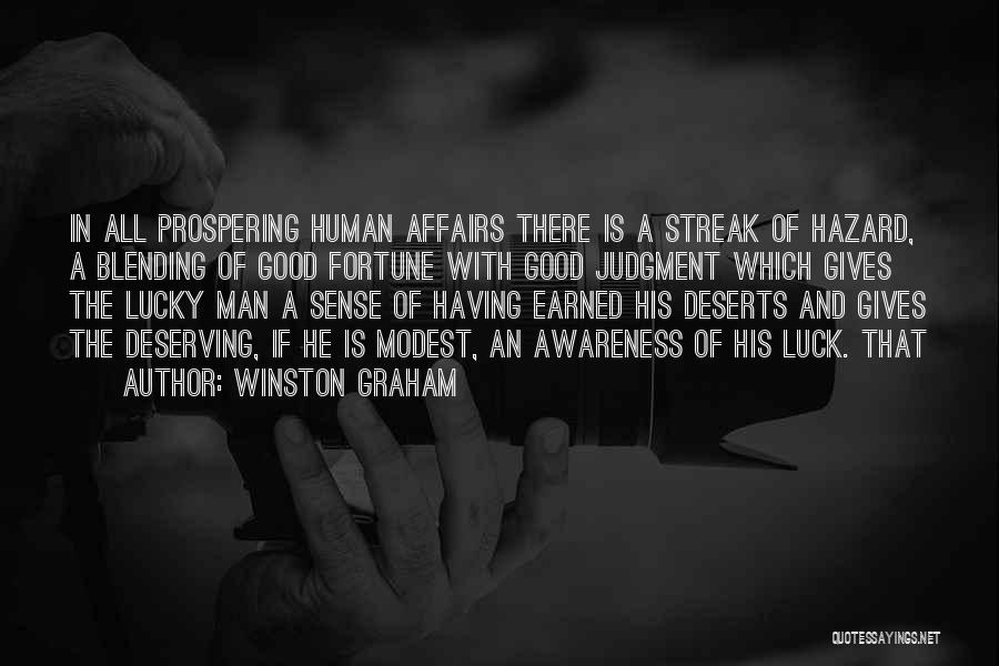 Winston Graham Quotes: In All Prospering Human Affairs There Is A Streak Of Hazard, A Blending Of Good Fortune With Good Judgment Which