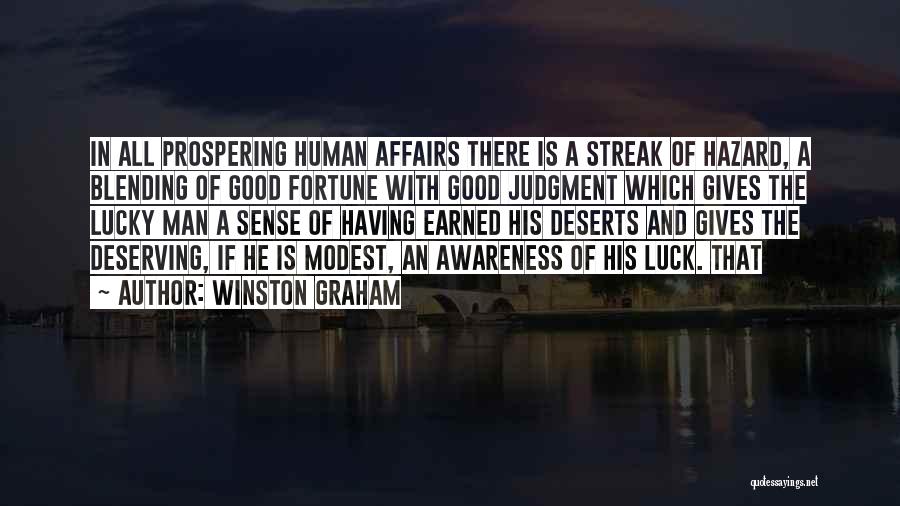 Winston Graham Quotes: In All Prospering Human Affairs There Is A Streak Of Hazard, A Blending Of Good Fortune With Good Judgment Which