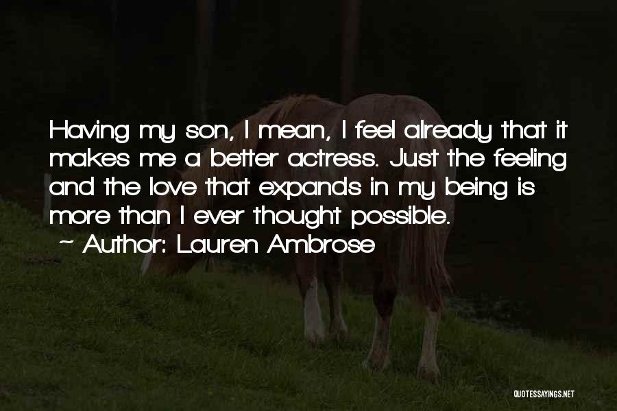 Lauren Ambrose Quotes: Having My Son, I Mean, I Feel Already That It Makes Me A Better Actress. Just The Feeling And The