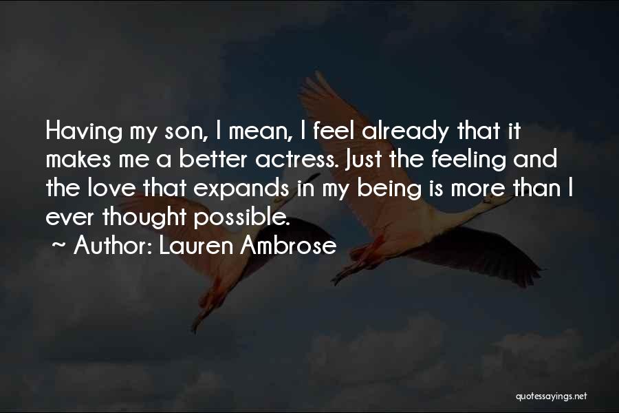 Lauren Ambrose Quotes: Having My Son, I Mean, I Feel Already That It Makes Me A Better Actress. Just The Feeling And The