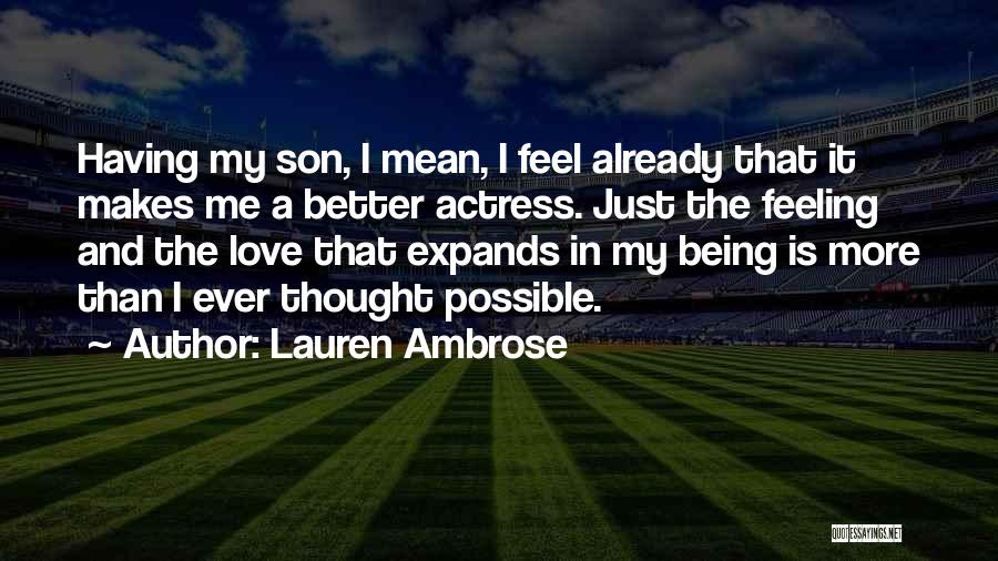 Lauren Ambrose Quotes: Having My Son, I Mean, I Feel Already That It Makes Me A Better Actress. Just The Feeling And The
